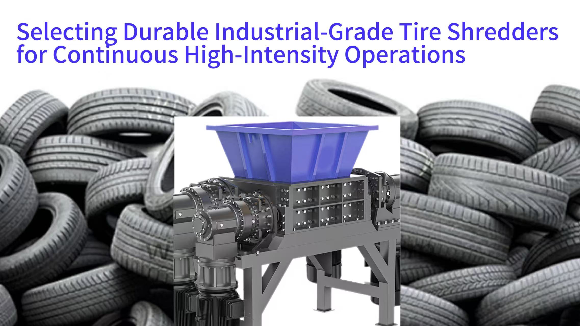 Selecting Durable Industrial-Grade Tire Shredders for Continuous High-Intensity Operations