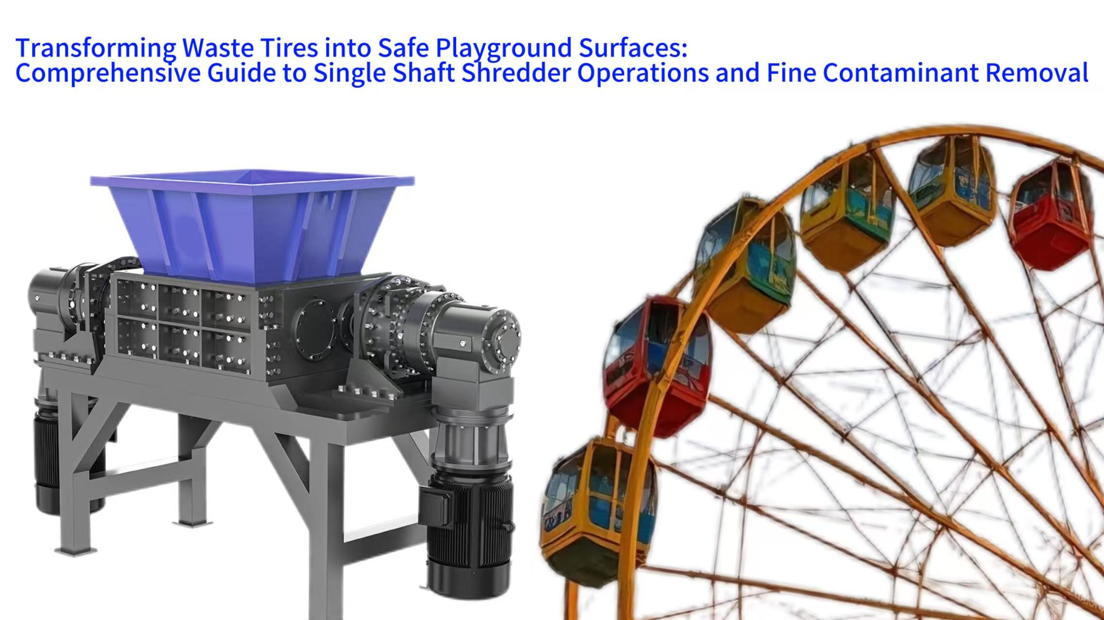 Transforming Waste Tires into Safe Playground Surfaces: Comprehensive Guide to Single Shaft Shredder Operations and Fine Contaminant Removal