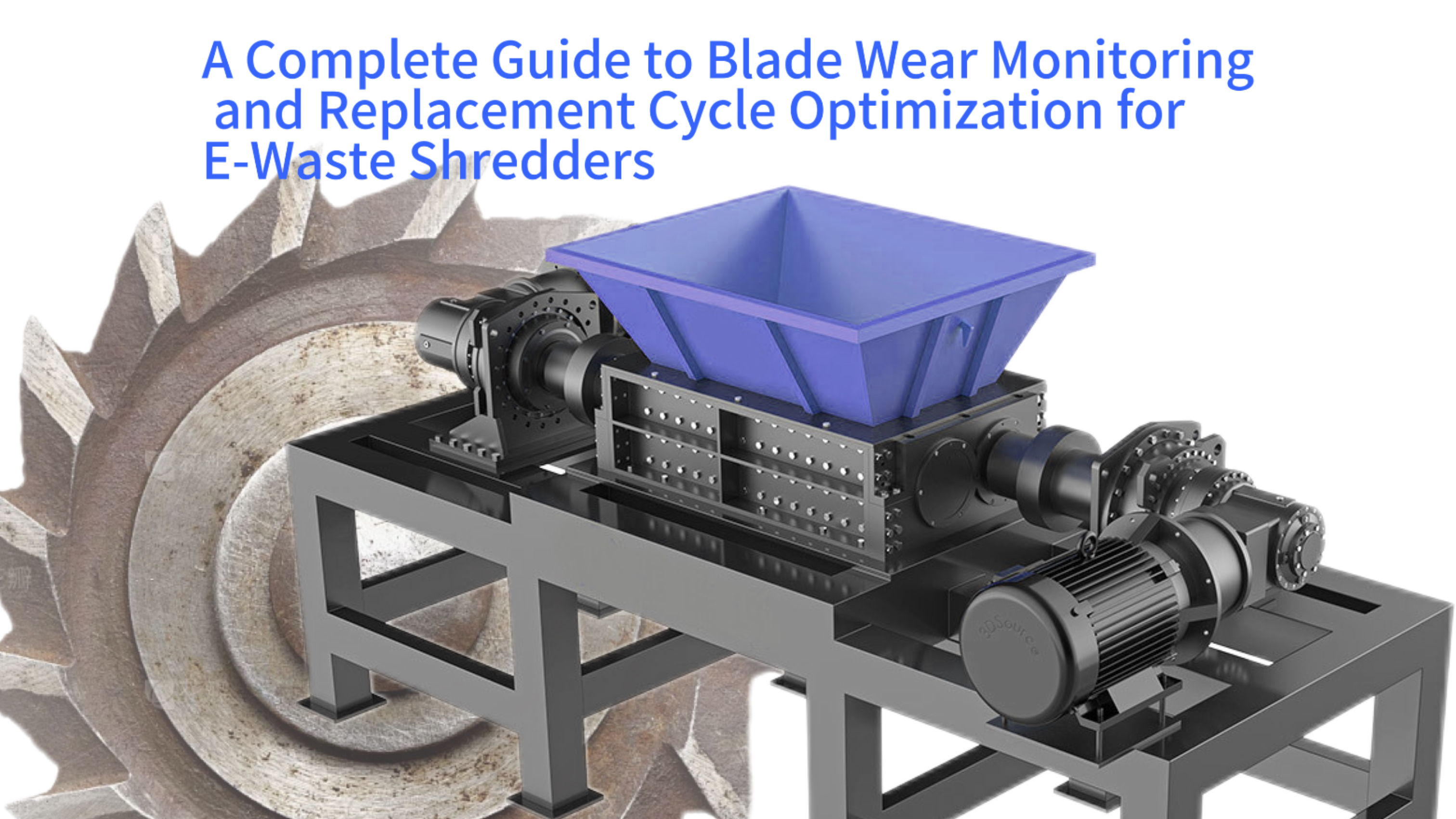 A Complete Guide to Blade Wear Monitoring and Replacement Cycle Optimization for E-Waste Shredders