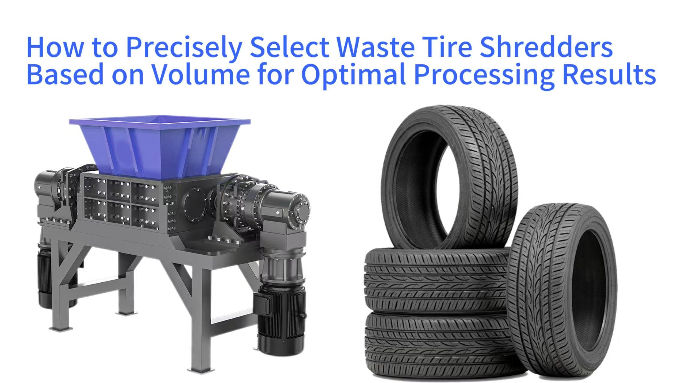 How to Precisely Select Waste Tire Shredders Based on Volume for Optimal Processing Results